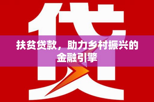 永登扶贫贷款，助力乡村振兴的金融引擎