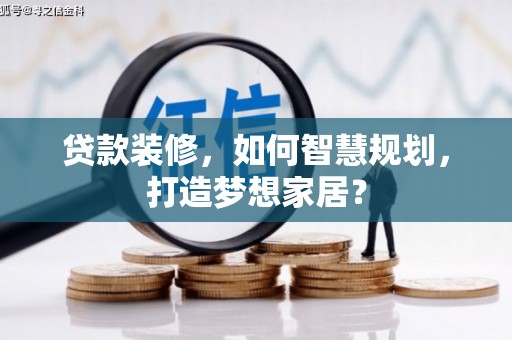 永登贷款装修，如何智慧规划，打造梦想家居？