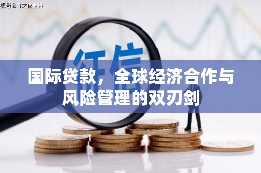 永登国际贷款，全球经济合作与风险管理的双刃剑