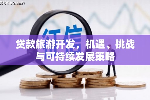 永登贷款旅游开发，机遇、挑战与可持续发展策略
