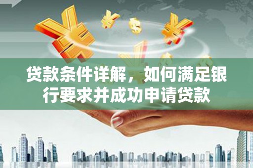 永登贷款条件详解，如何满足银行要求并成功申请贷款