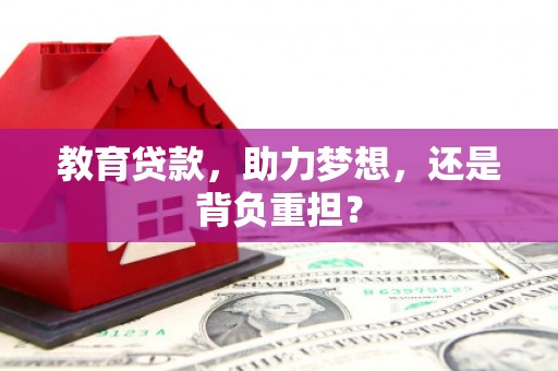 永登教育贷款，助力梦想，还是背负重担？