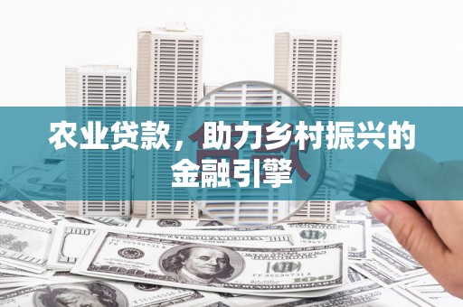 永登农业贷款，助力乡村振兴的金融引擎