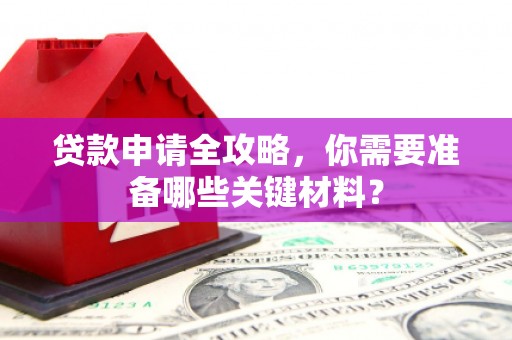 永登贷款申请全攻略，你需要准备哪些关键材料？