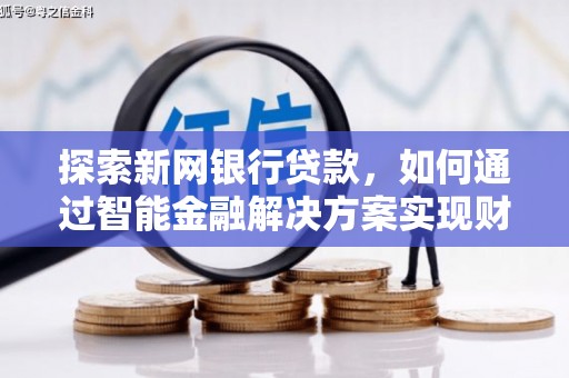 永登探索新网银行贷款，如何通过智能金融解决方案实现财富增长