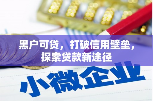 永登黑户可贷，打破信用壁垒，探索贷款新途径