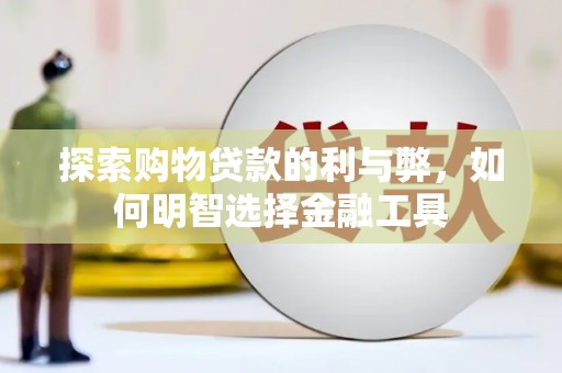 永登探索购物贷款的利与弊，如何明智选择金融工具