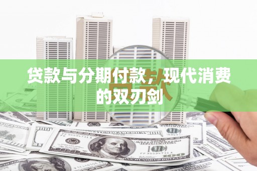 永登贷款与分期付款，现代消费的双刃剑