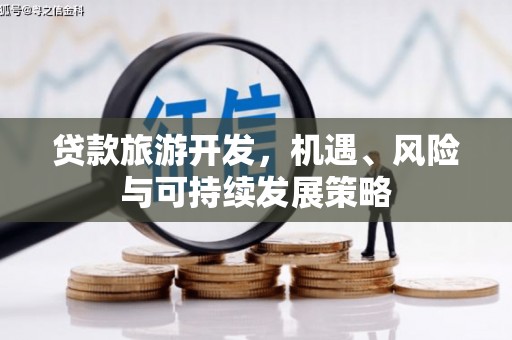 永登贷款旅游开发，机遇、风险与可持续发展策略