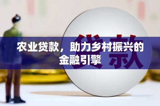 永登农业贷款，助力乡村振兴的金融引擎
