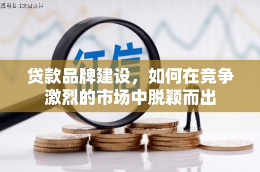 永登贷款品牌建设，如何在竞争激烈的市场中脱颖而出