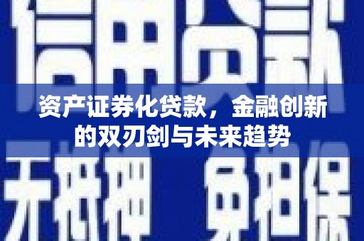 永登资产证券化贷款，金融创新的双刃剑与未来趋势
