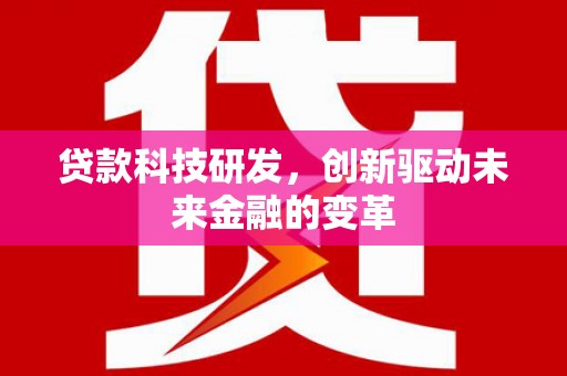 永登贷款科技研发，创新驱动未来金融的变革