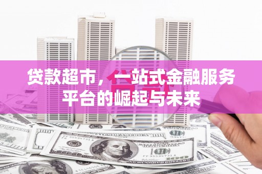 永登贷款超市，一站式金融服务平台的崛起与未来
