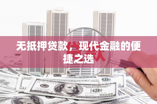 永登无抵押贷款，现代金融的便捷之选