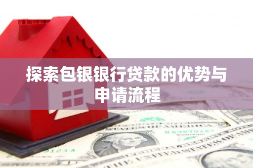 永登探索包银银行贷款的优势与申请流程