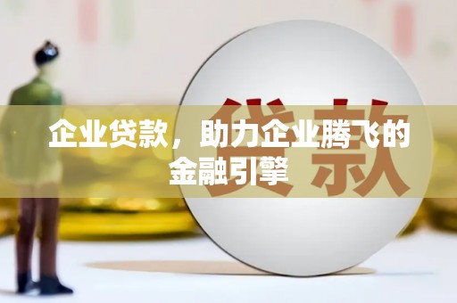 永登企业贷款，助力企业腾飞的金融引擎