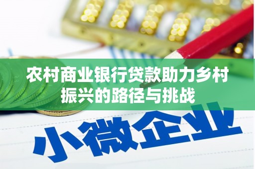 永登农村商业银行贷款助力乡村振兴的路径与挑战