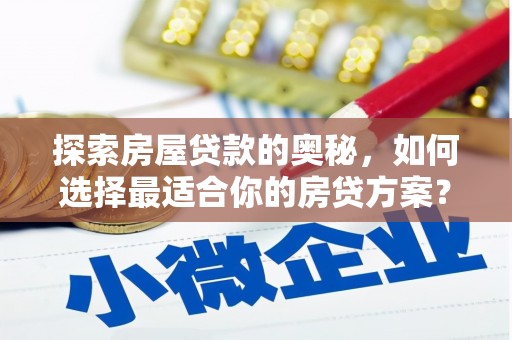 永登探索房屋贷款的奥秘，如何选择最适合你的房贷方案？