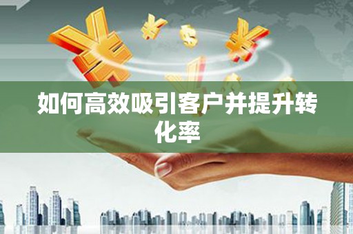 永登如何高效吸引客户并提升转化率