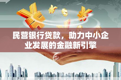 永登民营银行贷款，助力中小企业发展的金融新引擎