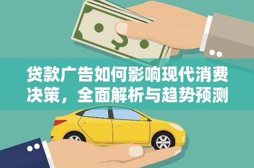 永登贷款广告如何影响现代消费决策，全面解析与趋势预测