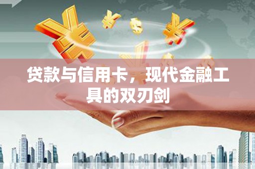 永登贷款与信用卡，现代金融工具的双刃剑