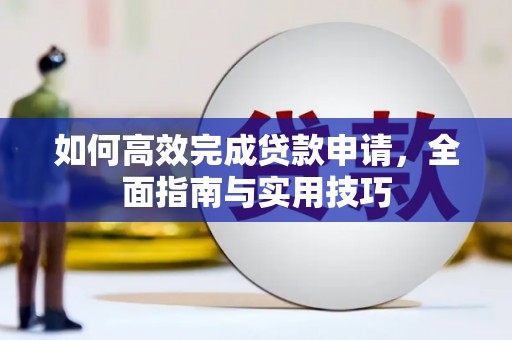 永登如何高效完成贷款申请，全面指南与实用技巧
