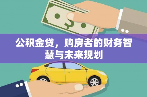 永登公积金贷，购房者的财务智慧与未来规划