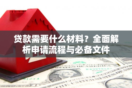 永登贷款需要什么材料？全面解析申请流程与必备文件