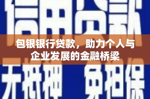 永登包银银行贷款，助力个人与企业发展的金融桥梁