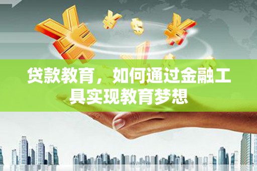 永登贷款教育，如何通过金融工具实现教育梦想