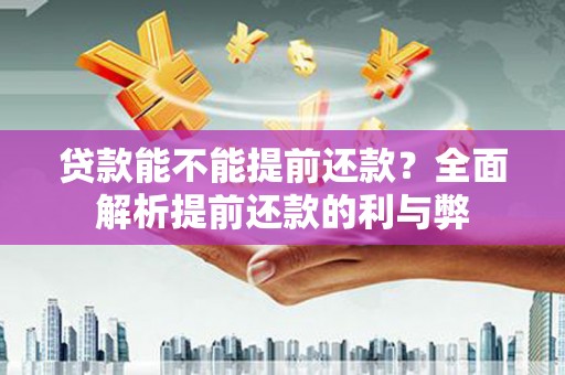 永登贷款能不能提前还款？全面解析提前还款的利与弊