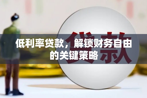 永登低利率贷款，解锁财务自由的关键策略