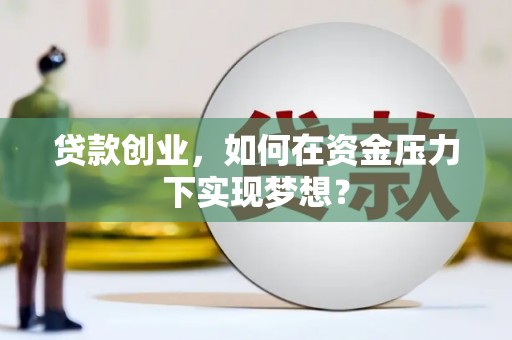 永登贷款创业，如何在资金压力下实现梦想？