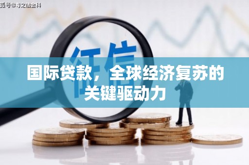 永登国际贷款，全球经济复苏的关键驱动力