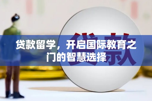 永登贷款留学，开启国际教育之门的智慧选择