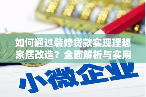 永登如何通过装修贷款实现理想家居改造？全面解析与实用指南