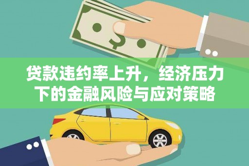 永登贷款违约率上升，经济压力下的金融风险与应对策略