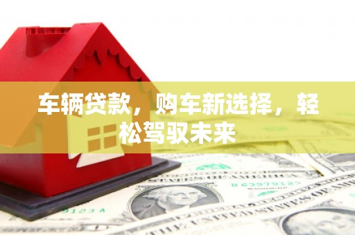 永登车辆贷款，购车新选择，轻松驾驭未来