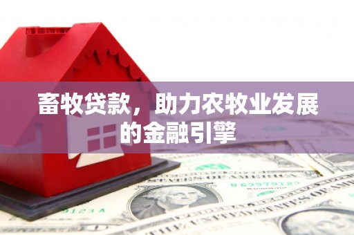 永登畜牧贷款，助力农牧业发展的金融引擎