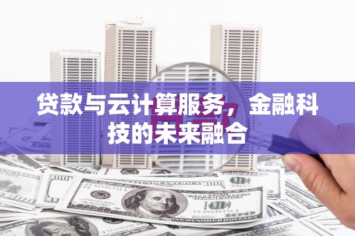 永登贷款与云计算服务，金融科技的未来融合