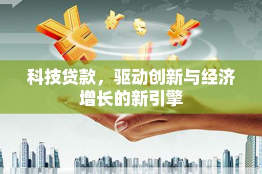 永登科技贷款，驱动创新与经济增长的新引擎