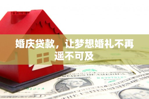 永登婚庆贷款，让梦想婚礼不再遥不可及