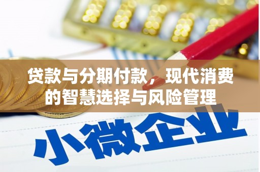 永登贷款与分期付款，现代消费的智慧选择与风险管理