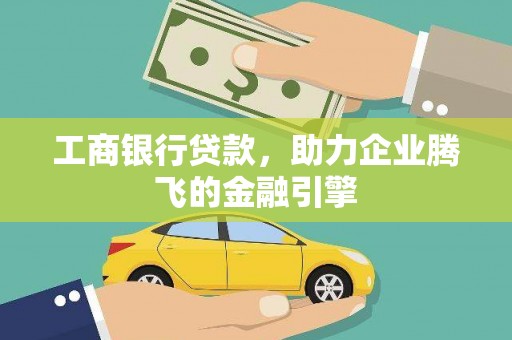 永登工商银行贷款，助力企业腾飞的金融引擎