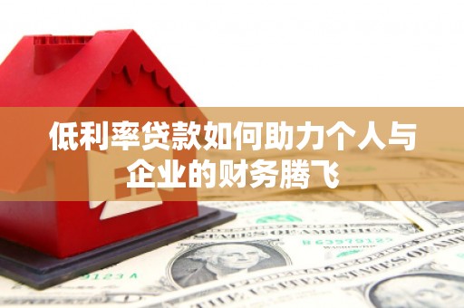 永登低利率贷款如何助力个人与企业的财务腾飞