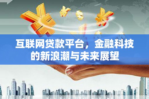 永登互联网贷款平台，金融科技的新浪潮与未来展望