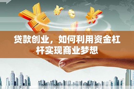 永登贷款创业，如何利用资金杠杆实现商业梦想