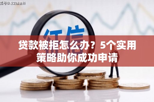 永登贷款被拒怎么办？5个实用策略助你成功申请